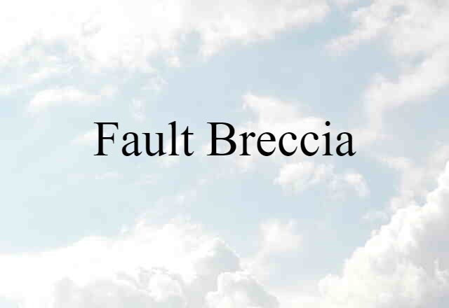 Fault Breccia (noun) Definition, Meaning & Examples