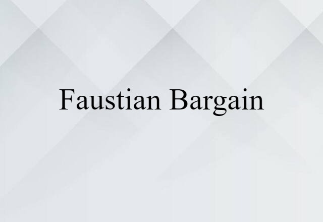 Faustian Bargain (noun) Definition, Meaning & Examples