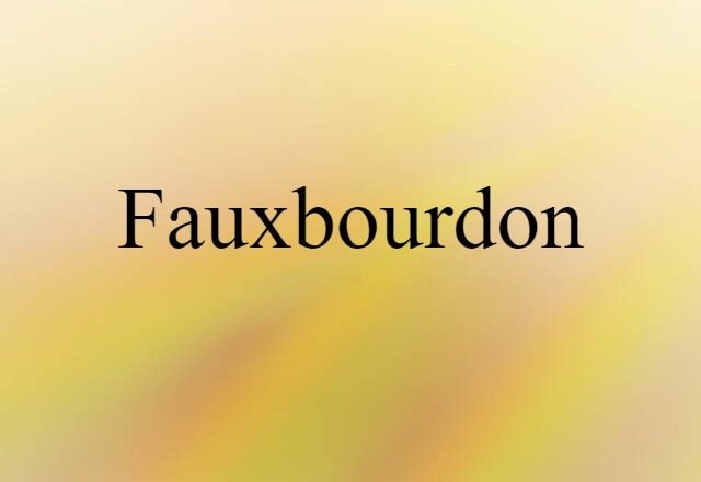 Fauxbourdon (noun) Definition, Meaning & Examples