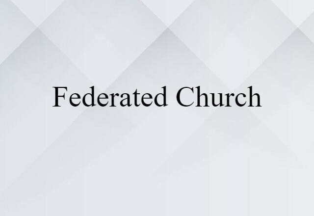 Federated Church (noun) Definition, Meaning & Examples