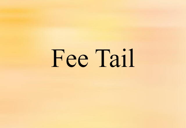 Fee Tail (noun) Definition, Meaning & Examples