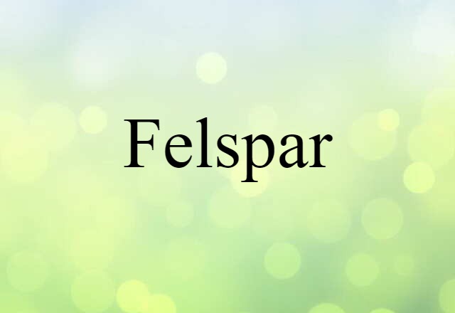 Felspar (noun) Definition, Meaning & Examples