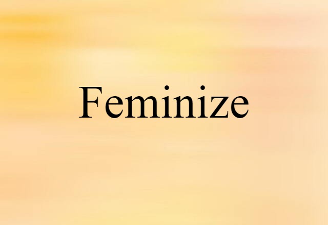 Feminize (noun) Definition, Meaning & Examples