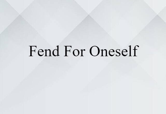 fend for oneself