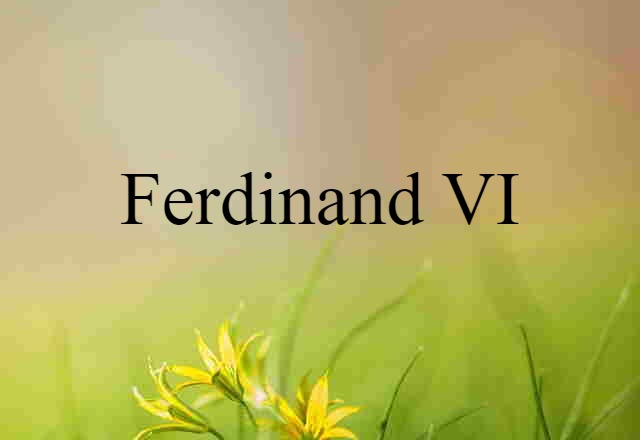 Ferdinand VI (noun) Definition, Meaning & Examples