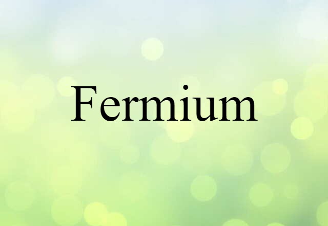 Fermium (noun) Definition, Meaning & Examples