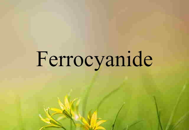 Ferrocyanide (noun) Definition, Meaning & Examples