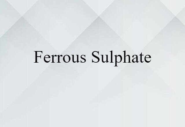 Ferrous Sulphate (noun) Definition, Meaning & Examples