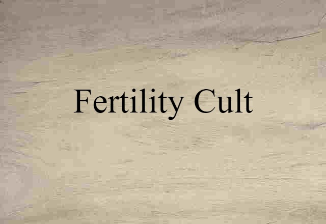 Fertility Cult (noun) Definition, Meaning & Examples