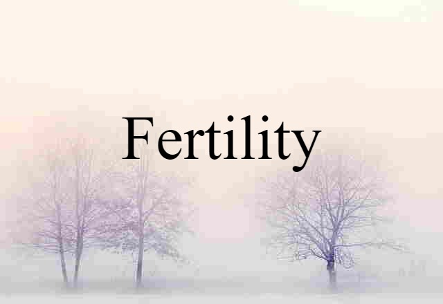 Fertility (noun) Definition, Meaning & Examples