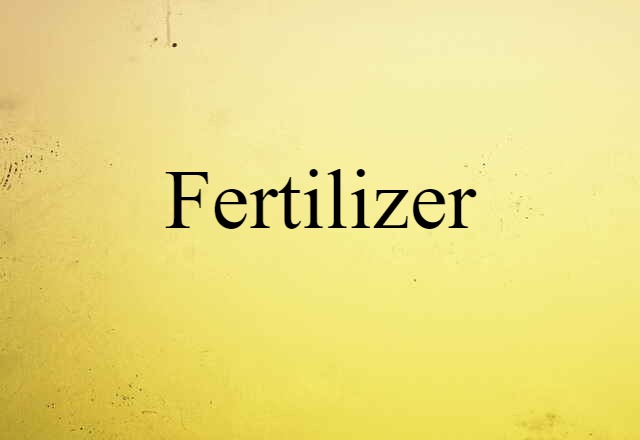 Fertilizer (noun) Definition, Meaning & Examples