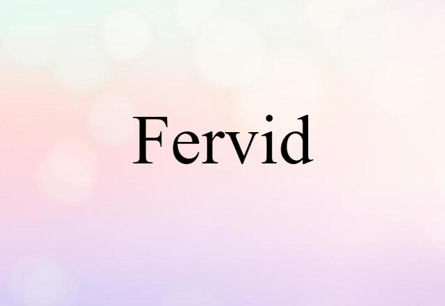 Fervid (noun) Definition, Meaning & Examples