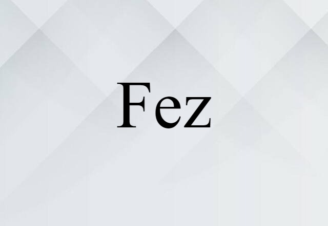 Fez (noun) Definition, Meaning & Examples