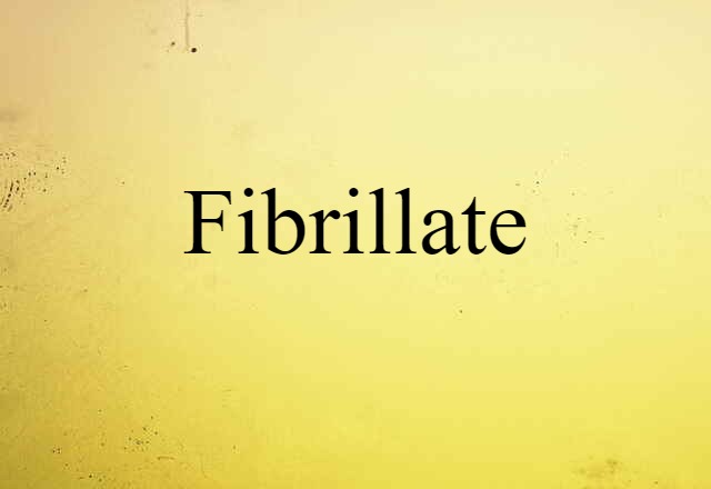 fibrillate