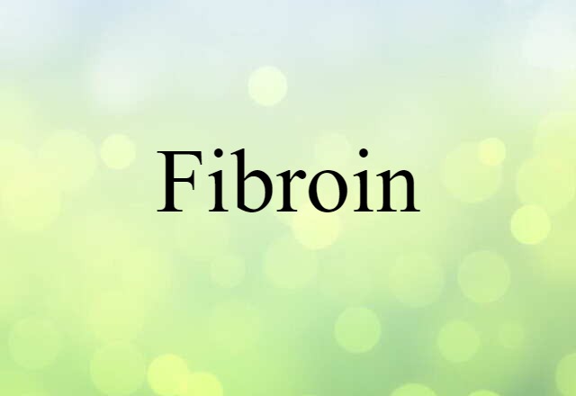 Fibroin (noun) Definition, Meaning & Examples