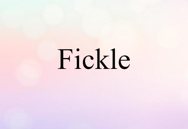 Fickle (noun) Definition, Meaning & Examples