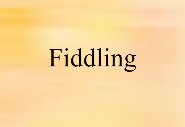 Fiddling (noun) Definition, Meaning & Examples