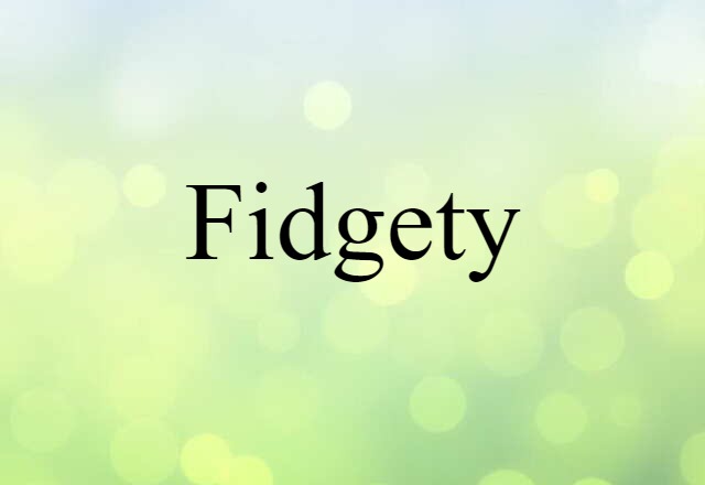 Fidgety (noun) Definition, Meaning & Examples