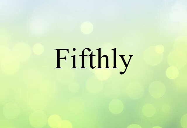 Fifthly (noun) Definition, Meaning & Examples