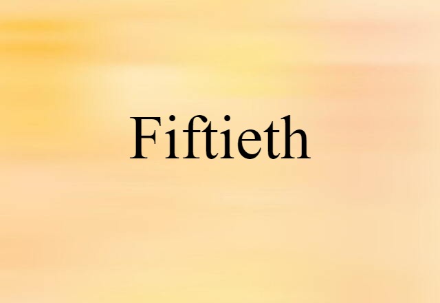 Fiftieth (noun) Definition, Meaning & Examples