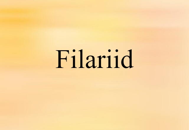 Filariid (noun) Definition, Meaning & Examples