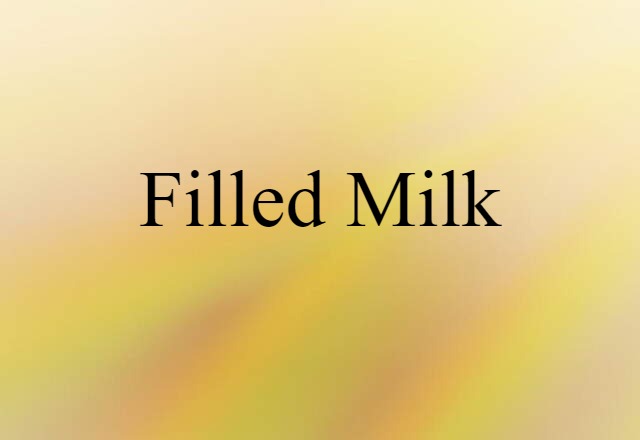 Filled Milk (noun) Definition, Meaning & Examples