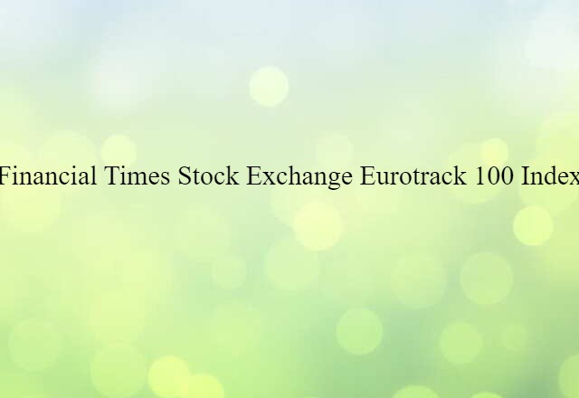 Financial Times Stock Exchange Eurotrack 100 Index