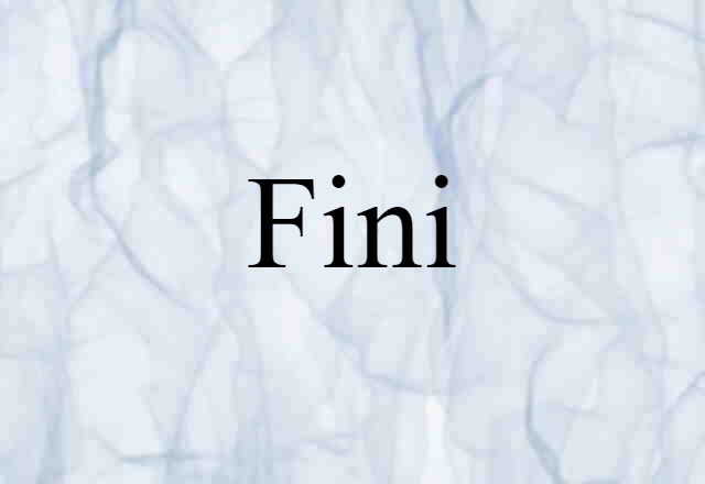 Fini (noun) Definition, Meaning & Examples