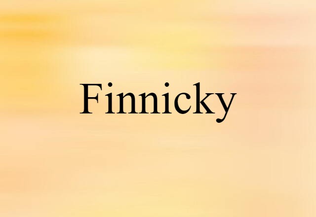 finnicky