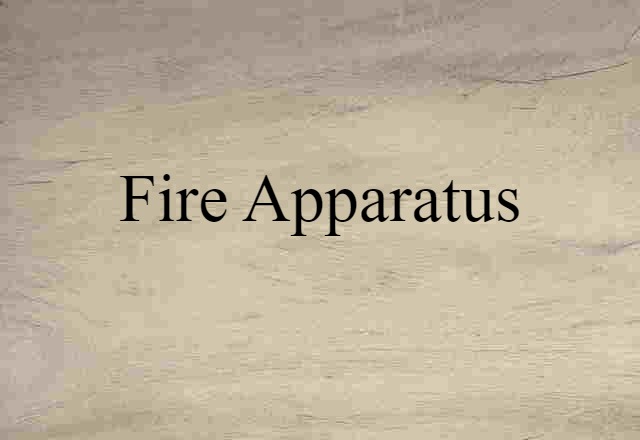 Fire Apparatus (noun) Definition, Meaning & Examples