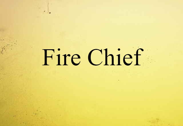 Fire Chief (noun) Definition, Meaning & Examples