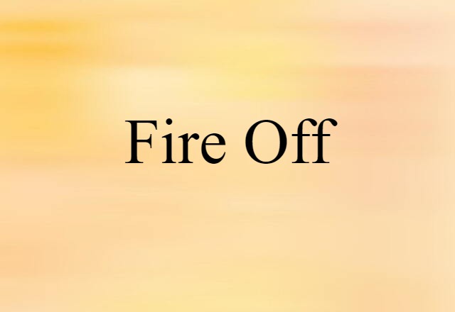 Fire Off (noun) Definition, Meaning & Examples