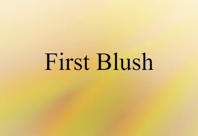 First Blush (noun) Definition, Meaning & Examples