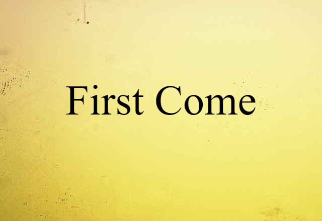 First Come (noun) Definition, Meaning & Examples