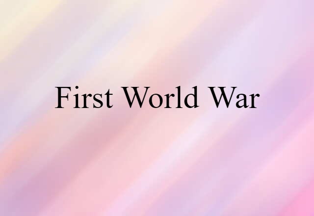 First World War (noun) Definition, Meaning & Examples