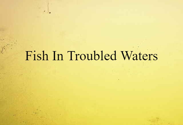 fish in troubled waters