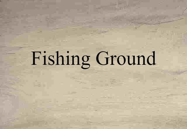 Fishing Ground (noun) Definition, Meaning & Examples