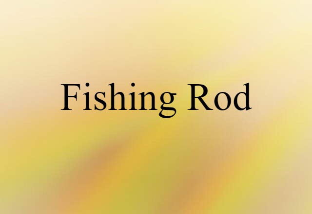 Fishing Rod (noun) Definition, Meaning & Examples