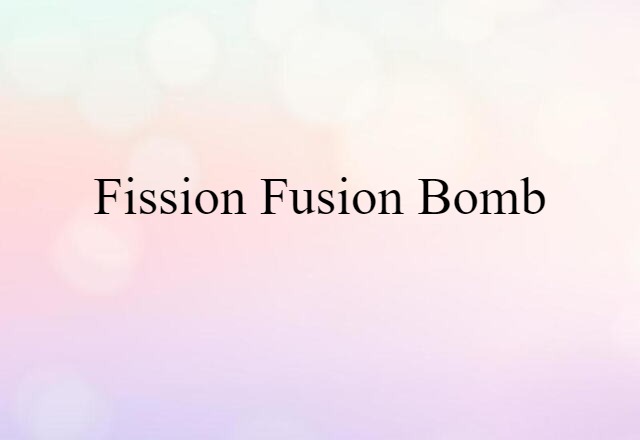 Fission-fusion Bomb (noun) Definition, Meaning & Examples