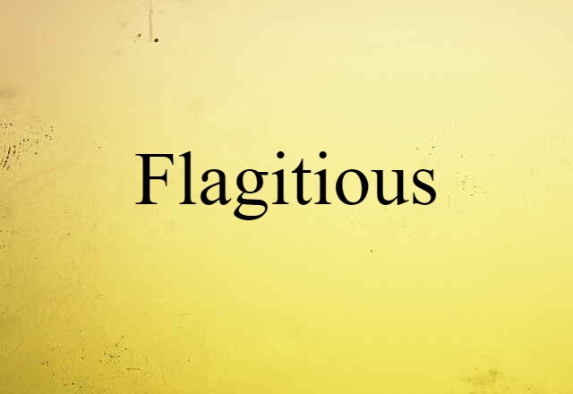 Flagitious (noun) Definition, Meaning & Examples