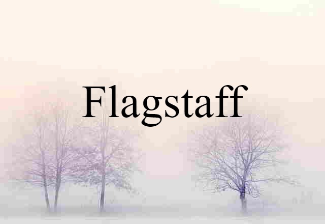 Flagstaff (noun) Definition, Meaning & Examples