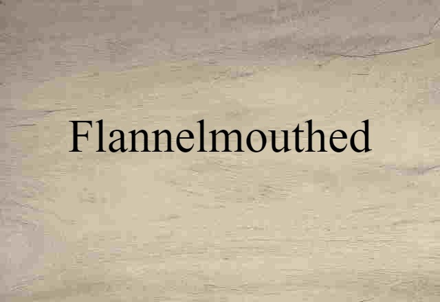 flannelmouthed