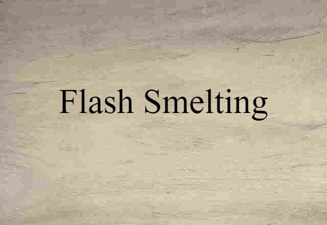 Flash Smelting (noun) Definition, Meaning & Examples