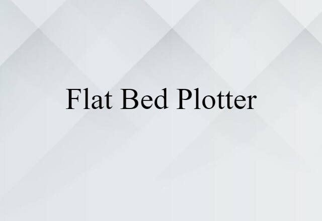 Flat Bed Plotter (noun) Definition, Meaning & Examples