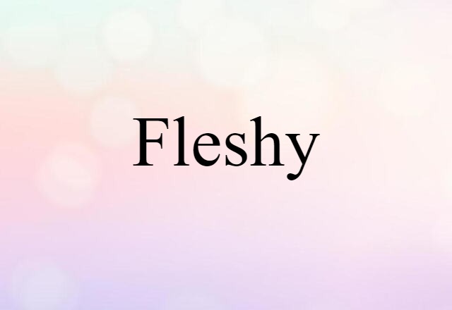 fleshy