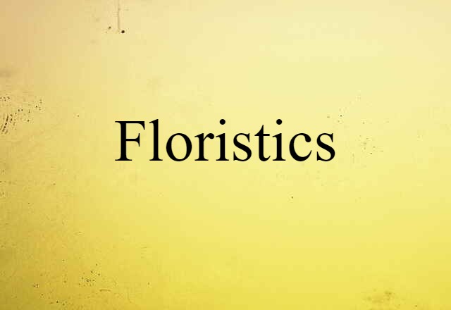 Floristics (noun) Definition, Meaning & Examples