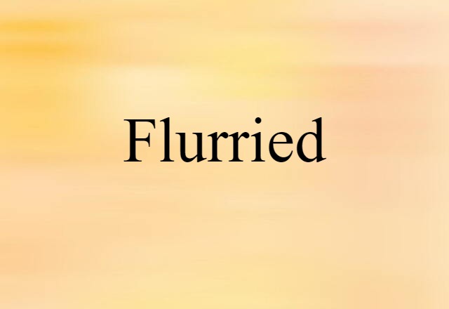 Flurried (noun) Definition, Meaning & Examples