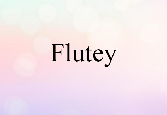 Flutey (noun) Definition, Meaning & Examples