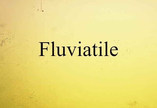 Fluviatile (noun) Definition, Meaning & Examples