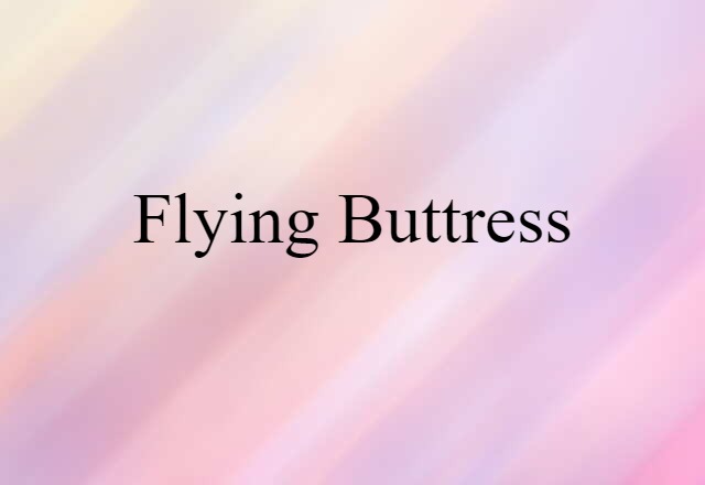 Flying Buttress (noun) Definition, Meaning & Examples